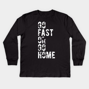 Go Fast or Go Home Kids Long Sleeve T-Shirt